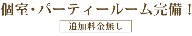 個室・パーティールーム完備追加料金無し