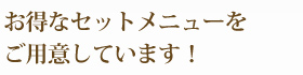 お得なセットメニューをご用意しています!